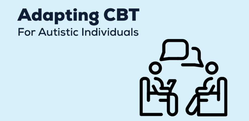 Adapting Cognitive Behavioural Therapy for Autistic Individuals