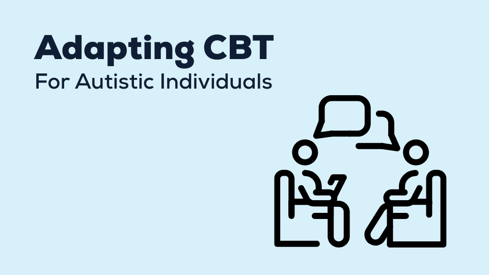 Adapting Cognitive Behavioural Therapy for Autistic Individuals